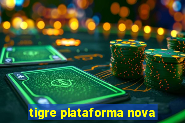 tigre plataforma nova